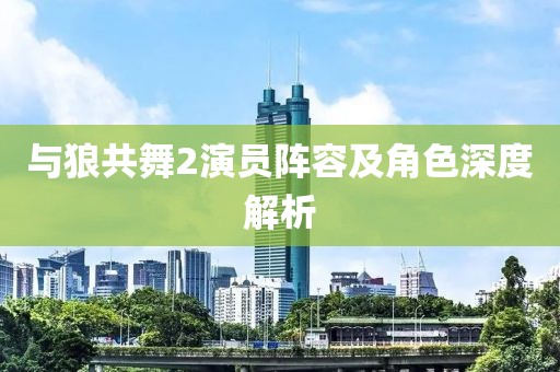 与狼共舞2演员阵容及角色深度解析