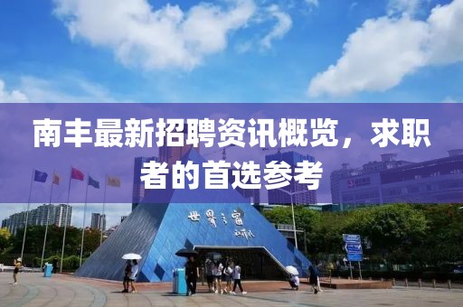 南丰最新招聘资讯概览，求职者的首选参考