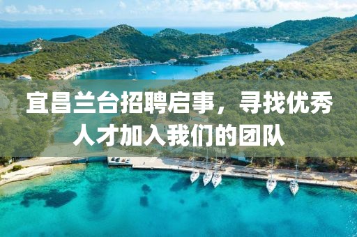 宜昌兰台招聘启事，寻找优秀人才加入我们的团队