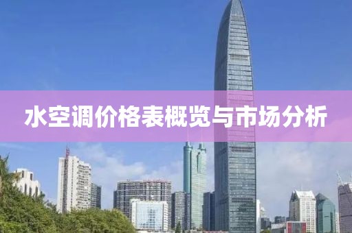 水空调价格表概览与市场分析