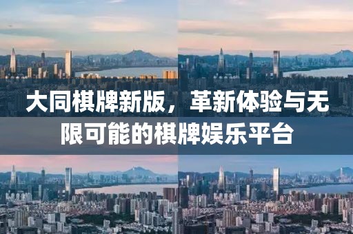 大同棋牌新版，革新体验与无限可能的棋牌娱乐平台