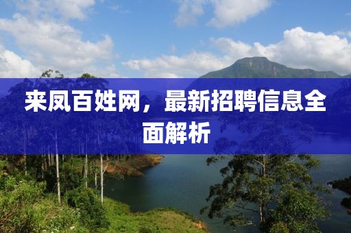来凤百姓网，最新招聘信息全面解析