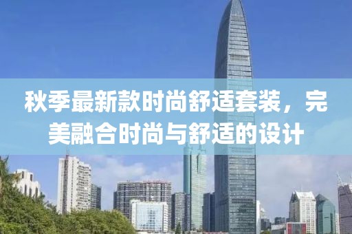 秋季最新款时尚舒适套装，完美融合时尚与舒适的设计