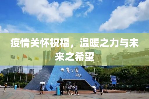 疫情关怀祝福，温暖之力与未来之希望