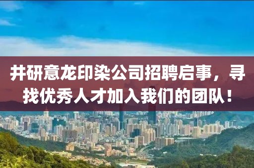 井研意龙印染公司招聘启事，寻找优秀人才加入我们的团队！
