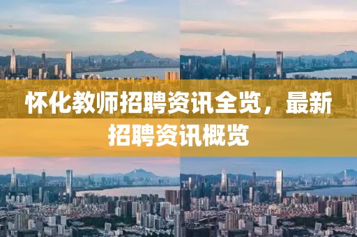 怀化教师招聘资讯全览，最新招聘资讯概览