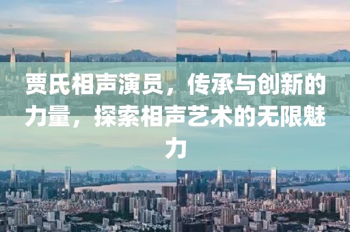 贾氏相声演员，传承与创新的力量，探索相声艺术的无限魅力
