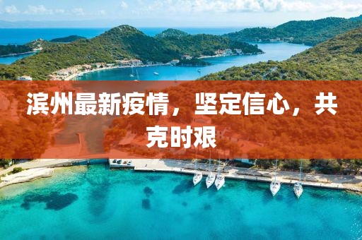 滨州最新疫情，坚定信心，共克时艰