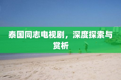 泰国同志电视剧，深度探索与赏析