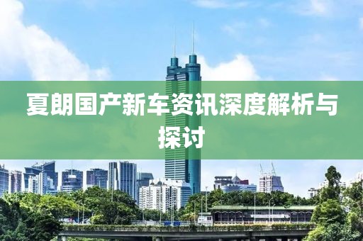 夏朗国产新车资讯深度解析与探讨