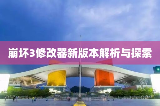 崩坏3修改器新版本解析与探索