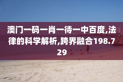 澳门一码一肖一待一中百度,法律的科学解析,跨界融合198.729