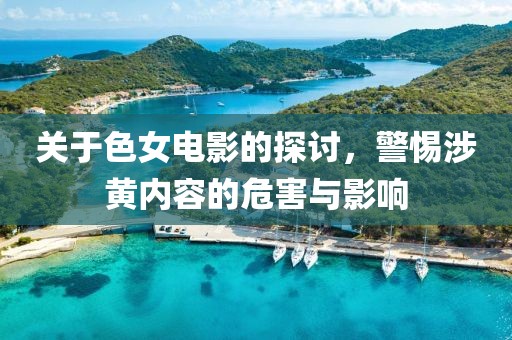关于色女电影的探讨，警惕涉黄内容的危害与影响