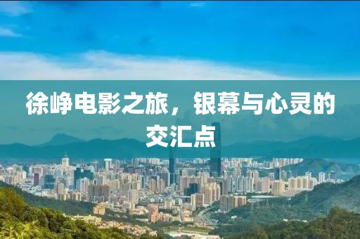 徐峥电影之旅，银幕与心灵的交汇点