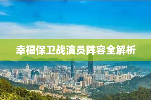 幸福保卫战演员阵容全解析