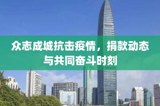 众志成城抗击疫情，捐款动态与共同奋斗时刻