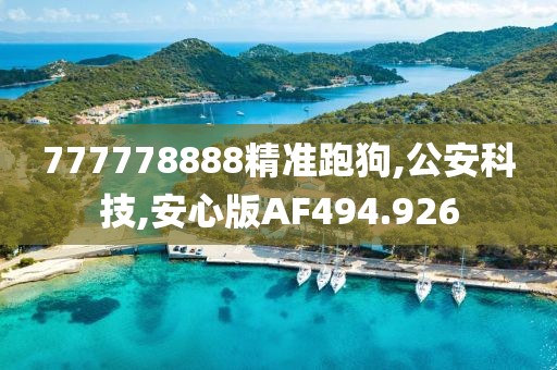 777778888精准跑狗,公安科技,安心版AF494.926