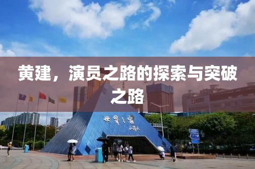 黄建，演员之路的探索与突破之路