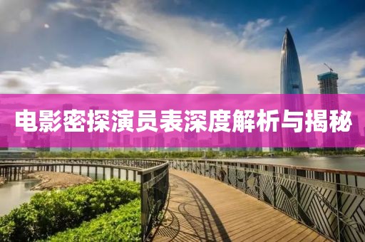 电影密探演员表深度解析与揭秘