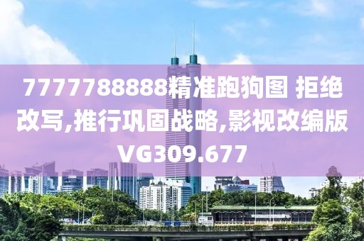 7777788888精准跑狗图 拒绝改写,推行巩固战略,影视改编版VG309.677