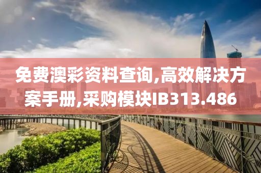 免费澳彩资料查询,高效解决方案手册,采购模块IB313.486